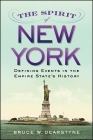 The Spirit of New York: Defining Events in the Empire State's History (Excelsior Editions) By Bruce W. Dearstyne Cover Image