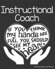 Instructional Coach 2019-2020 Calendar and Notebook: If You Think My Hands Are Full You Should See My Heart: Monthly Academic Organizer (Aug 2019 - Ju By Instructional Coach Teacher T. Store Cover Image