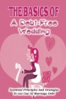The Basics Of A Debt-Free Wedding: Essential Principles And Strategies To Get Out Of Marriage Debt: Stress Free Wedding Preparations Guide By Jame Tankard Cover Image