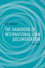The Handbook of International Loan Documentation (Global Financial Markets) By S. Wright Cover Image