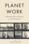 Planet Work: Rethinking Labor and Leisure in the Anthropocene Cover Image