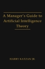 A Manager's Guide to Artificial Intelligence Theory By Jr. Katzan, Harry Cover Image