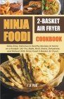 Ninja Foodi 2-Basket Air Fryer Cookbook: Make Easy, Delicious & Healthy Recipes at Home on a Budget. (Air Fry, Bake, Broil, Roast, Dehydrate, and Rehe By T. K. Pub Cover Image