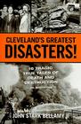 Cleveland's Greatest Disasters!: Sixteen Tragic Tales of Death and Destruction--An Anthology Cover Image