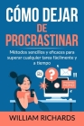 Cómo Dejar De PROCRASTINAR: Métodos sencillos y eficaces para superar cualquier tarea fácilmente y a tiempo By William Richards Cover Image