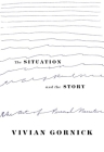 The Situation and the Story: The Art of Personal Narrative By Vivian Gornick Cover Image