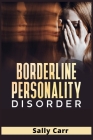 Borderline Personality Disorder: A Complete BPD Guide for Managing Your Emotions, Improve Your Social Skills, Overcoming Depression, Stop Anxiety and Cover Image