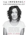The Imperfect Environmentalist: A Practical Guide to Clearing Your Body, Detoxing Your Home, and Saving the Earth (Without Losing Your Mind) By Sara Gilbert Cover Image