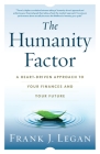The Humanity Factor: A Heart-Driven Approach to Your Finances and Your Future By Frank J. Legan Cover Image