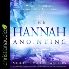 The Hannah Anointing: Becoming a Woman of Resilience, Fulfillment, and Fruitfulness By Michelle McClain-Walters, Lisa Reneé Pitts (Read by) Cover Image