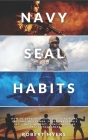 Navy Seal Habits: How to Develop Atomic Self-Discipline, Grit and Willpower. Forge Unbeatable Resiliency, Mindset, Confidence and Mental By Robert Myers Cover Image