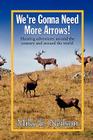 We're Gonna Need More Arrows! By Mike E. Neilson Cover Image