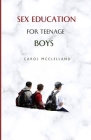 Sex Education For Teenage Boys: Navigating Puberty and Adolescent Relationships with Confidence By Carol McClelland Cover Image