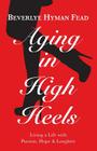 Aging in High Heels: Living a Life with Passion, Hope & Laughter Cover Image