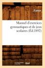 Manuel d'Exercices Gymnastiques Et de Jeux Scolaires (Éd.1892) (Sciences Sociales) By Sans Auteur Cover Image