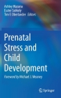 Prenatal Stress and Child Development By Ashley Wazana (Editor), Eszter Székely (Editor), Tim F. Oberlander (Editor) Cover Image