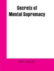 Secrets of Mental Supremacy By W. R. C. Latson Cover Image