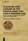 Pleasure and Leisure in the Middle Ages and Early Modern Age: Cultural-Historical Perspectives on Toys, Games, and Entertainment (Fundamentals of Medieval and Early Modern Culture #23) By Albrecht Classen (Editor) Cover Image