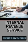Internal Revenue Service: Solutions To Solve Tax Ploblem: Understanding Of Irs By Doris Fogerson Cover Image