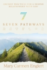 Seven Pathways : Ancient Practices for a Deeper Relationship with God By Mary Carmen Englert Cover Image