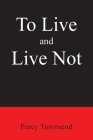 To Live and Live Not By Percy Townsend Cover Image