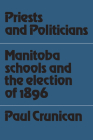 Priests and Politicians: Manitoba Schools and the Election of 1896 (Heritage) By Paul Crunican Cover Image