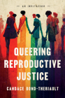 Queering Reproductive Justice: An Invitation By Candace Bond-Theriault Cover Image