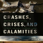 Crashes, Crises, and Calamities: How We Can Use Science to Read the Early-Warning Signs By Len Fisher, Sean Pratt (Read by), Lloyd James (Read by) Cover Image