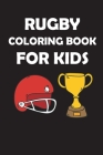 Rugby Coloring Book for Kids: original designs to color for rugby lovers, Creativity and Mindfulness, american Football Fans, rugby funs, Helmets, U Cover Image