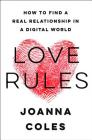 Love Rules: How to Find a Real Relationship in a Digital World By Joanna Coles Cover Image