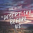The Desert Sky Before Us Lib/E By Cassandra Campbell (Read by), Anne Valente Cover Image