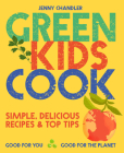 Green Kids Cook: Simple, Delicious Recipes & Top Tips: Good for You, Good for the Planet By Jenny Chandler Cover Image