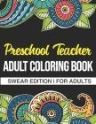Preschool Teacher Adult Coloring Book: Swear Edition: A Funny Adult Coloring Book Thank You Gift For Preschool Teachers By Bridget Sandoval Cover Image