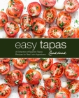 Easy Tapas Cookbook: A Collection of Spanish Tapas Recipes for Real Latin Appetizers By Booksumo Press Cover Image