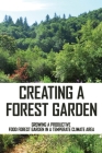 Creating A Forest Garden: Growing A Productive Food Forest Garden In A Temperate Climate Area: Forest Gardening Cover Image