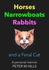 Horses, Narrowboats, Rabbits and a Feral Cat: A personal memoir By Peter M. Hills Cover Image