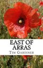 East of Arras: The story of Private Charles Norman Gardiner By Tim Gardiner Cover Image