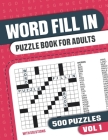 Word Fill In Puzzle Book for Adults: Fill in Puzzle Book with 500 Puzzles for Adults. Seniors and all Puzzle Book Fans - Vol 1 Cover Image