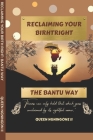 Reclaiming Your Birthright: The Bantu Way By II Ngningone, Queen Cover Image