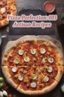 Pizza Perfection: 103 Artisan Recipes By The Delightful Diner Miya Cover Image