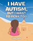 I Have Autism, but I Want to Play Too Cover Image