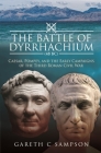 The Battle of Dyrrhachium (48 Bc): Caesar, Pompey, and the Early Campaigns of the Third Roman Civil War Cover Image