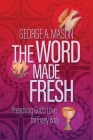 The Word Made Fresh: Preaching God's Love for Every Body By George A. Mason, Amy Butler (Preface by), Greg Garrett (Preface by) Cover Image