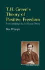 T.H. Green's Theory of Positive Freedom: From Metaphysics to Political Theory (British Idealist Studies) By Ben Wempe Cover Image
