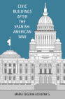 Civic Buildings After the Spanish-American War (Caribbean Studies) By Maria Eugenia Achurra G. Cover Image