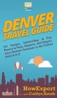 Denver Travel Guide: 101 Unique, Interesting, & Fun Places to Visit, Explore, and Experience Denver Colorado to the Fullest from A to Z By Howexpert, Caitlyn Knuth Cover Image