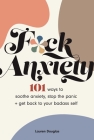 F*ck Anxiety: 101 Ways to Soothe Anxiety, Stop the Panic + Get Back to Your Badass Self Cover Image