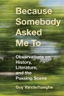 Because Somebody Asked Me to: Observations on History, Literature, and the Passing Scene Cover Image