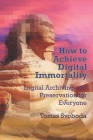 How to Achieve Digital Immortality: Digital Archiving and Preservation for Everyone Cover Image