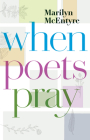 When Poets Pray By Marilyn McEntyre Cover Image